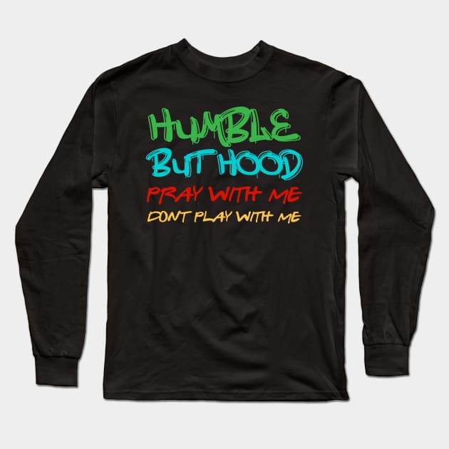 Humble but Hood Graffiti Pray With Me Don't Play With Me Long Sleeve T-Shirt by Brobocop